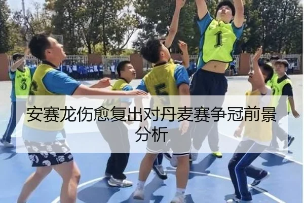 安赛龙伤愈复出对丹麦赛争冠前景分析（STAR SPORTS）